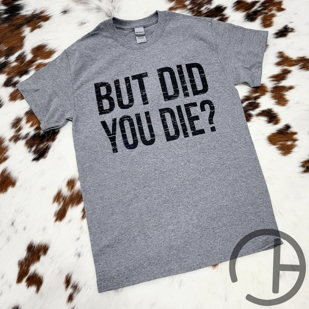 But Did You Die Tee