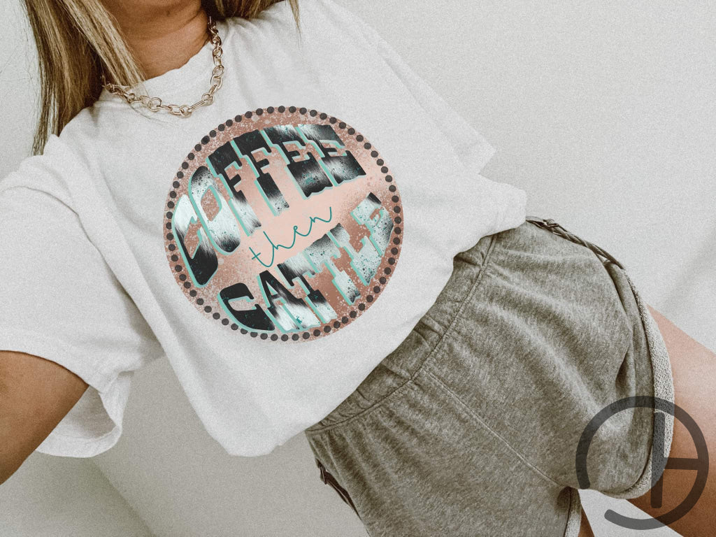 Coffee Then Cattle Tee
