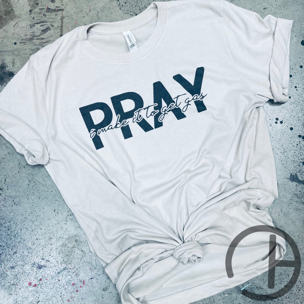 Pray I Make It To Get Gas Shirt Shirt